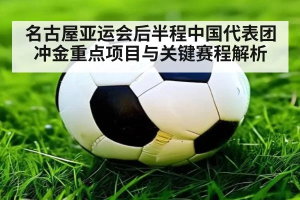名古屋亚运会后半程中国代表团冲金重点项目与关键赛程解析