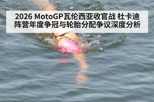 2026 MotoGP瓦伦西亚收官战 杜卡迪阵营年度争冠与轮胎分配争议深度分析